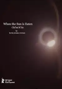 Plakat filmu When the Sun is Eaten (Chi'bal K'iin)