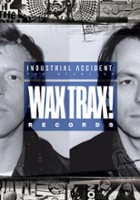 plakat filmu Industrial Accident: The Story of Wax Trax! Records