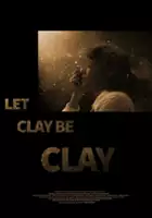 plakat filmu Let Clay Be Clay