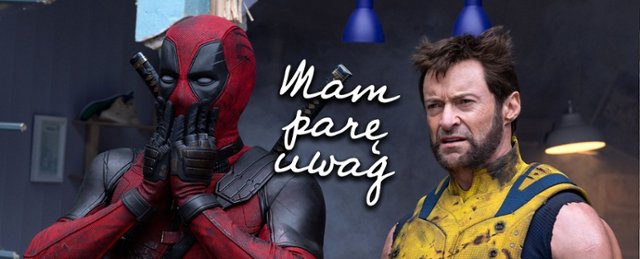 "Mam parę uwag" #91: "Deadpool & Wolverine" ocali Marvela?