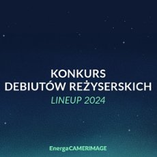 ENERGACAMERIMAGE 2024: Ogłoszenie składu Konkursu Debiutów Reżyserskich
