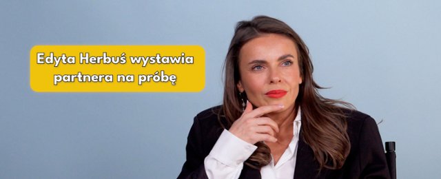 Edyta Herbuś wystawia partnera na próbę!