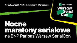 Nocne maratony serialowe na BNP Paribas Warsaw SerialCon – czyli nie tylko dla nocnych marków 