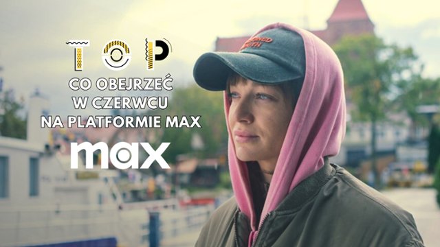 Co obejrzeć w czerwcu na platformie MAX? 