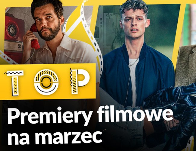 Na co do kina? Najgorętsze premiery marca