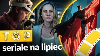 Top seriale - lipiec 