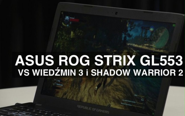 ASUS ROG Strix GL553 vs "Wiedźmin 3" i "Shadow Warrior 2"