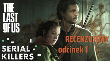 The Last of Us - Serial Killers "The Last of Us" - odcinek 1. Czy serial dorównuje grze?