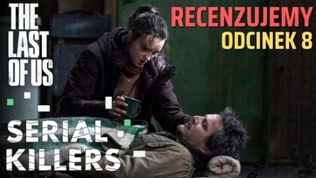 The Last of Us - Serial Killers Czy piekło to inni? Recenzujemy 8. odcinek "The Last of Us"