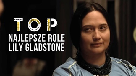 Nieznany kraj - TOP Najlepsze role Lily Gladstone