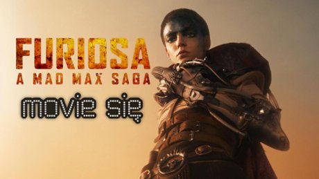 Furiosa: Saga Mad Max - Movie się "Furiosa: Saga Mad Max". Recenzujemy film 