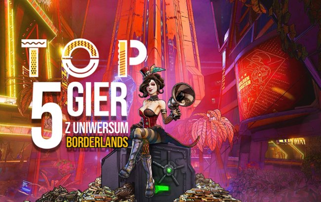 TOP: 5 Najlepszych gier z uniwersum "Borderlands"